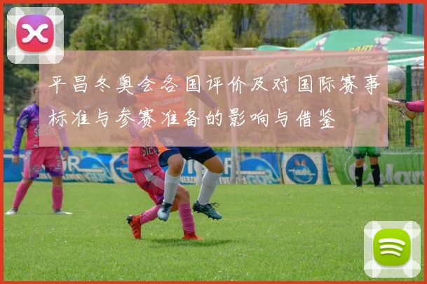 平昌冬奥会各国评价及对国际赛事标准与参赛准备的影响与借鉴