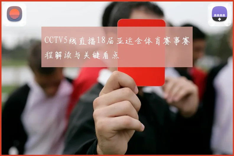 CCTV5线直播18届亚运会体育赛事赛程解读与关键看点