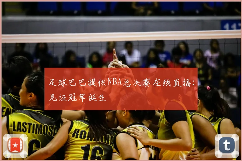 足球巴巴提供NBA总决赛在线直播：见证冠军诞生